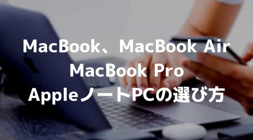 MacBook、MacBook Air、MacBook Proどれを買う！？用途を考えてコスパのいいパソコンを選ぼう