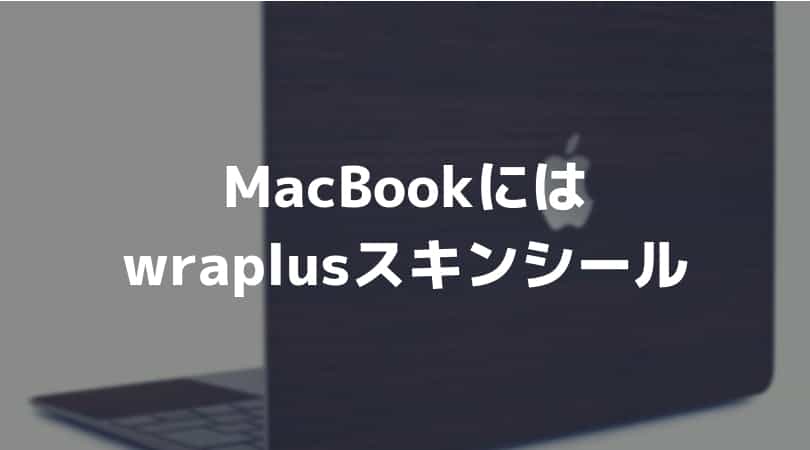 やっぱりMacBookにはwraplus！ケースよりもスキンシールを愛用する理由。