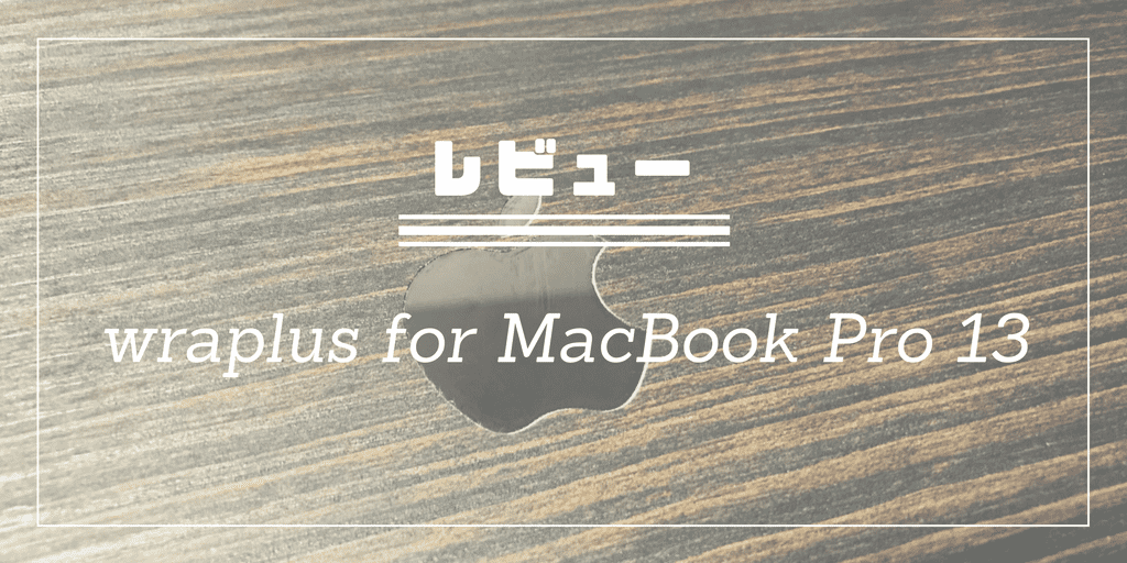 MacBookユーザーにはケースよりもシールがオススメ！【wraplus for MacBook Pro 13 インチ】レビュー